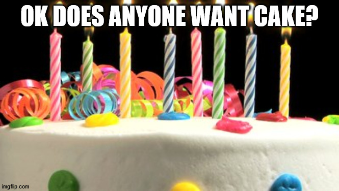 Birthday cake blank | ok does anyone want cake? | image tagged in birthday cake blank | made w/ Imgflip meme maker