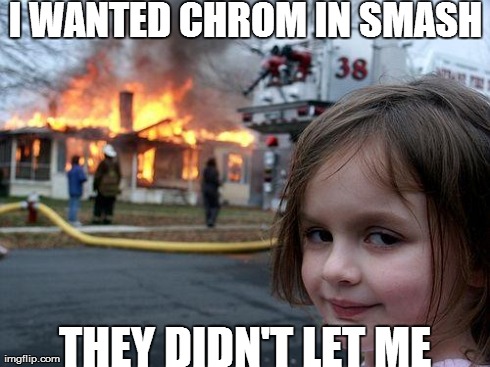 Disaster Girl | I WANTED CHROM IN SMASH THEY DIDN'T LET ME | image tagged in memes,disaster girl | made w/ Imgflip meme maker