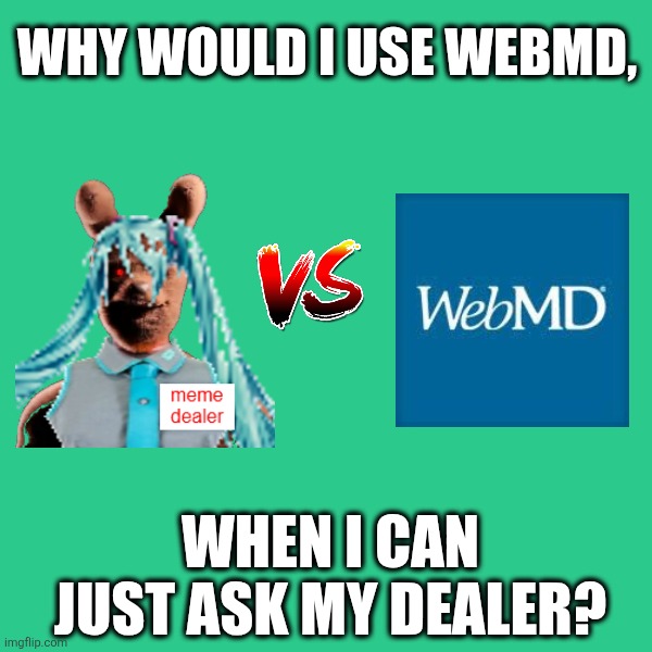 Why would I use WebMD, When I can just ask my dealer? | made w/ Imgflip meme maker