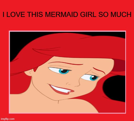 i love ariel so much | i love this mermaid girl so much | image tagged in this character i love to hate,ariel,the little mermaid,fairy tail,i love you this much,my beloved | made w/ Imgflip meme maker