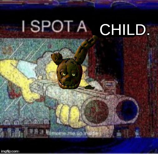 run | CHILD. | image tagged in i spot a x,fnaf,memes | made w/ Imgflip meme maker