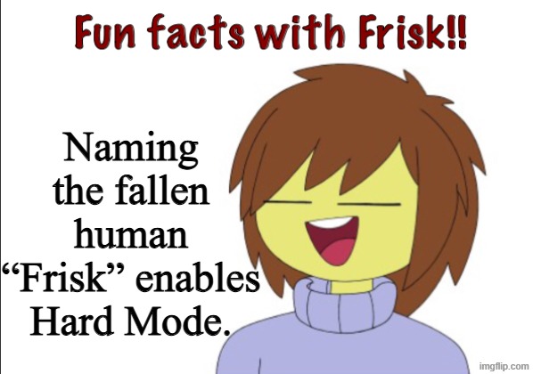 How To Enable Hard Mode | Naming the fallen human “Frisk” enables Hard Mode. | image tagged in fun facts with frisk,memes,frisk,hard mode,fact | made w/ Imgflip meme maker