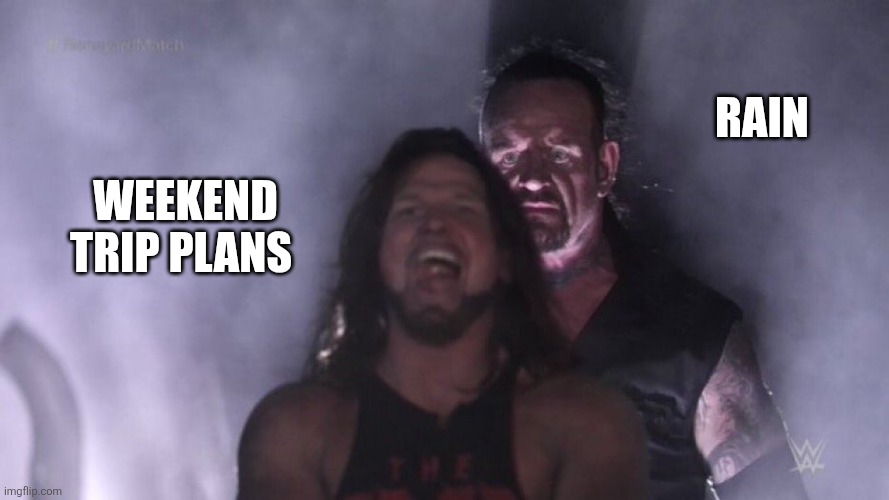 AJ Styles & Undertaker | Rain; Weekend trip plans | image tagged in aj styles undertaker | made w/ Imgflip meme maker