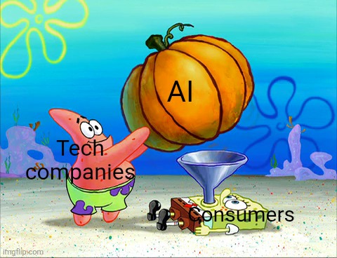 Spongebob force feeding | AI; Tech companies; Consumers | image tagged in spongebob force feeding | made w/ Imgflip meme maker