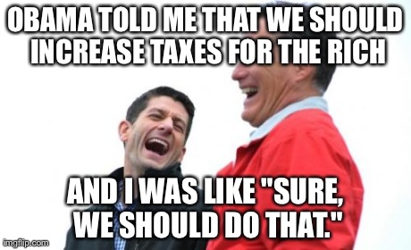 Romney And Ryan | OBAMA TOLD ME THAT WE SHOULD INCREASE TAXES FOR THE RICH AND I WAS LIKE "SURE, WE SHOULD DO THAT." | image tagged in memes,romney and ryan | made w/ Imgflip meme maker