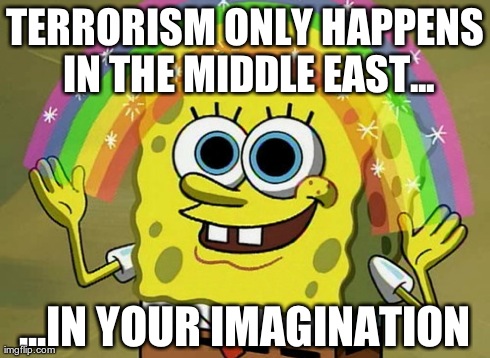 Imagination Spongebob | TERRORISM ONLY HAPPENS IN THE MIDDLE EAST... ...IN YOUR IMAGINATION | image tagged in memes,imagination spongebob | made w/ Imgflip meme maker