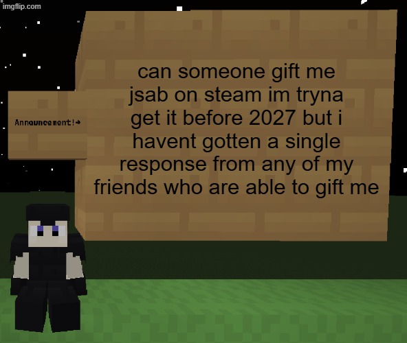 hash brownies announcement temp v1.1 | can someone gift me jsab on steam im tryna get it before 2027 but i havent gotten a single response from any of my friends who are able to gift me | image tagged in hash brownies announcement temp v1 1 | made w/ Imgflip meme maker