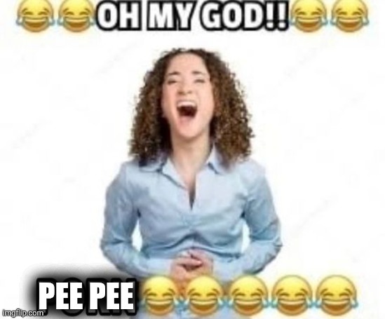 PEE PEE | image tagged in the punchline is pornography | made w/ Imgflip meme maker