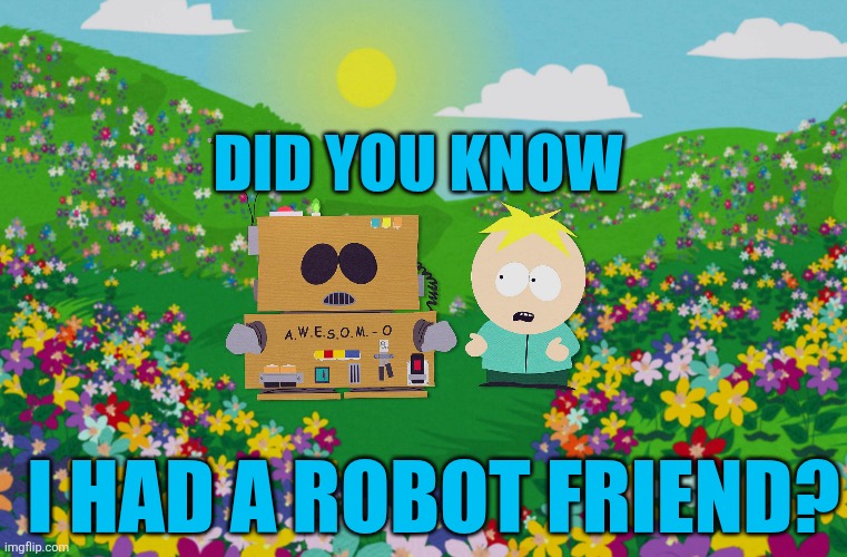 Did you know; I had a robot friend? | image tagged in mgid-arc-imageassetref-shared-southpark-us 260 png | made w/ Imgflip meme maker