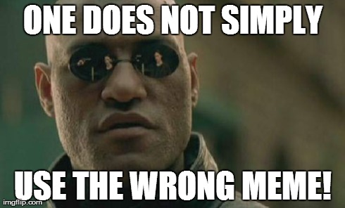 Matrix Morpheus Meme | ONE DOES NOT SIMPLY USE THE WRONG MEME! | image tagged in memes,matrix morpheus | made w/ Imgflip meme maker