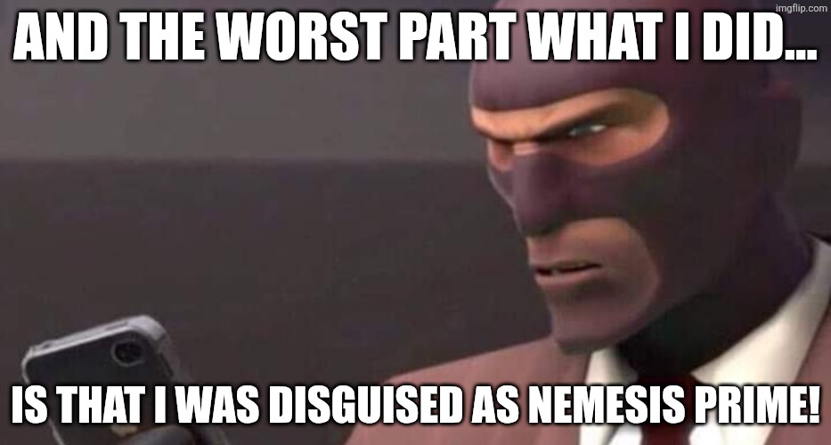 Millie and Sallie May hate Norm of the North (no forcing me to like it) (A response to the raging fill in meme fan) | And the worst part what I did... Is that i was disguised as Nemesis Prime! | image tagged in tf2 spy looking at phone,deviantart,transformers,team fortress 2,nemesis prime,tf2 spy | made w/ Imgflip meme maker