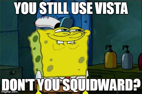 Don't You Squidward | YOU STILL USE VISTA DON'T YOU SQUIDWARD? | image tagged in memes,dont you squidward | made w/ Imgflip meme maker