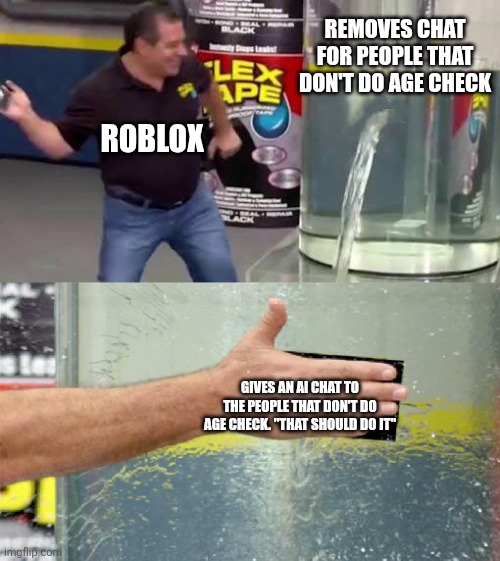 ? | Removes chat for people that don't do age check; Roblox; Gives an ai chat to the people that don't do age check. "That should do it" | image tagged in flex tape | made w/ Imgflip meme maker