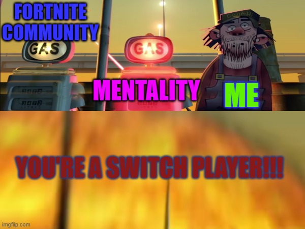 Just why? | Fortnite Community; Me; Mentality; You're a switch player!!! | image tagged in gorillaz,fortnite,nintendo switch | made w/ Imgflip meme maker