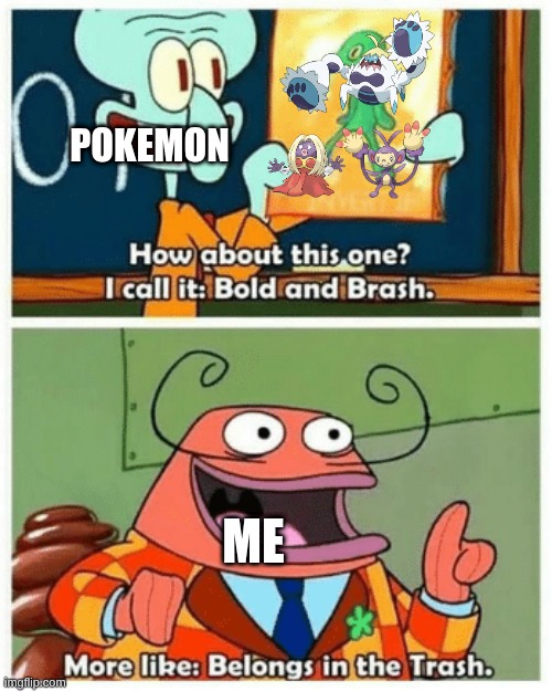 More like "Belongs in the Trash" | Pokemon; Me | image tagged in more like belongs in the trash | made w/ Imgflip meme maker