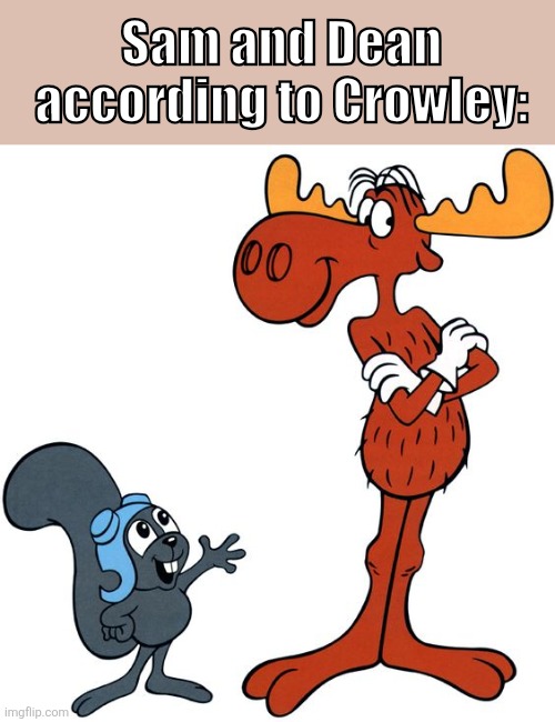 Crowley had the best nicknames for them! | Sam and Dean according to Crowley: | image tagged in supernatural,remix | made w/ Imgflip meme maker