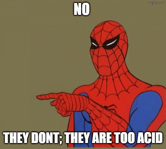 Spiderman Disagrees | NO THEY DONT; THEY ARE TOO ACID | image tagged in spiderman disagrees | made w/ Imgflip meme maker