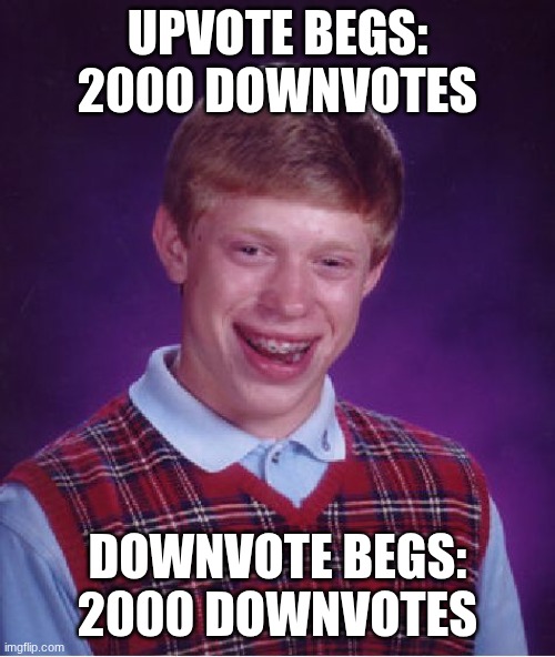 Bad Luck Brian is my favorite meme | upvote begs: 2000 downvotes; downvote begs: 2000 downvotes | image tagged in memes,bad luck brian | made w/ Imgflip meme maker