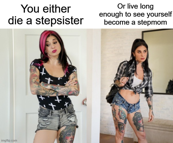 Thanks for giving me a motherhood complex | Or live long enough to see yourself become a stepmom; You either die a stepsister | image tagged in memes,funny memes,porn,pornhub,nsfw,so true memes | made w/ Imgflip meme maker