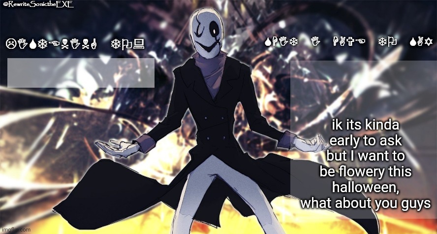 Rewrite gaster temp | ik its kinda early to ask but I want to be flowery this halloween, what about you guys | image tagged in rewrite gaster temp | made w/ Imgflip meme maker