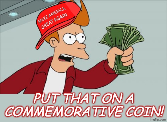 Shut Up And Take My Money Fry Meme | put that on a commemorative coin! | image tagged in memes,shut up and take my money fry | made w/ Imgflip meme maker