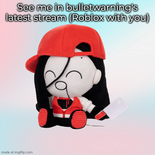yi xi plush | See me in bulletwarning's latest stream (Roblox with you) | image tagged in yi xi plush | made w/ Imgflip meme maker