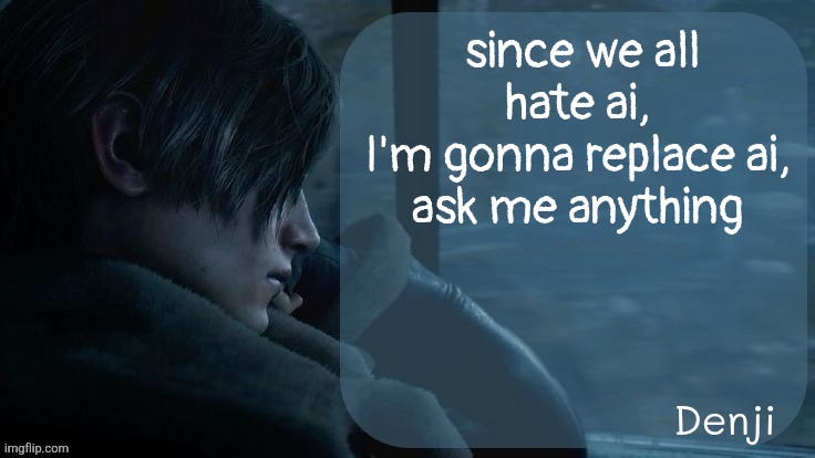 Denji's RE4 temp | since we all hate ai, 
I'm gonna replace ai, 
ask me anything | image tagged in denji's re4 temp | made w/ Imgflip meme maker