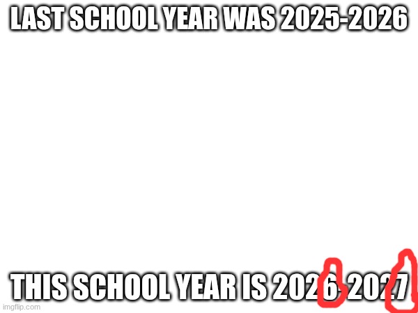 i'm bad at circling | last school year was 2025-2026; this school year is 2026-2027 | image tagged in 67 | made w/ Imgflip meme maker