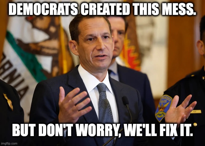 San Francisco Mayor Lurie | democrats created this mess. but don't worry, we'll fix it. | image tagged in image 177 jpeg | made w/ Imgflip meme maker