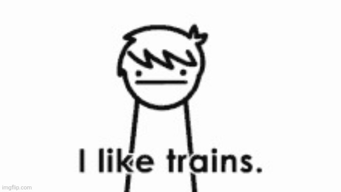 I like trains | image tagged in i like trains | made w/ Imgflip meme maker