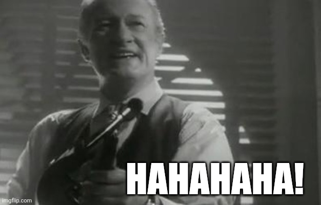 Ha ha ha ha ha! | Hahahaha! | image tagged in angels with filthy souls,memes,home alone,shitpost,points,imgflip points | made w/ Imgflip meme maker