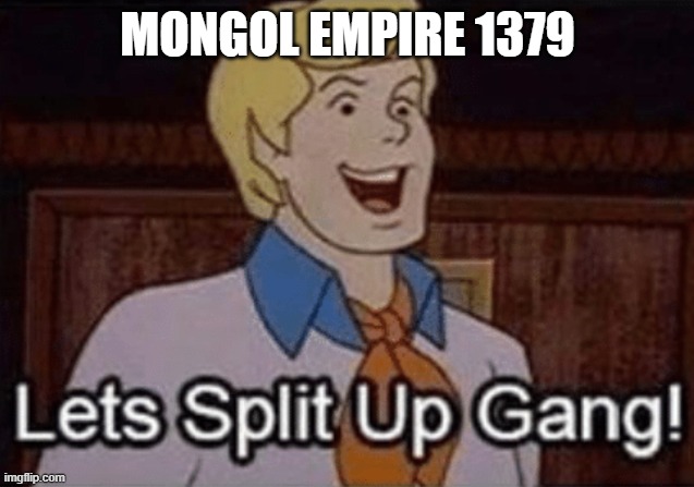 Let’s split up hang! | Mongol Empire 1379 | image tagged in let s split up hang | made w/ Imgflip meme maker