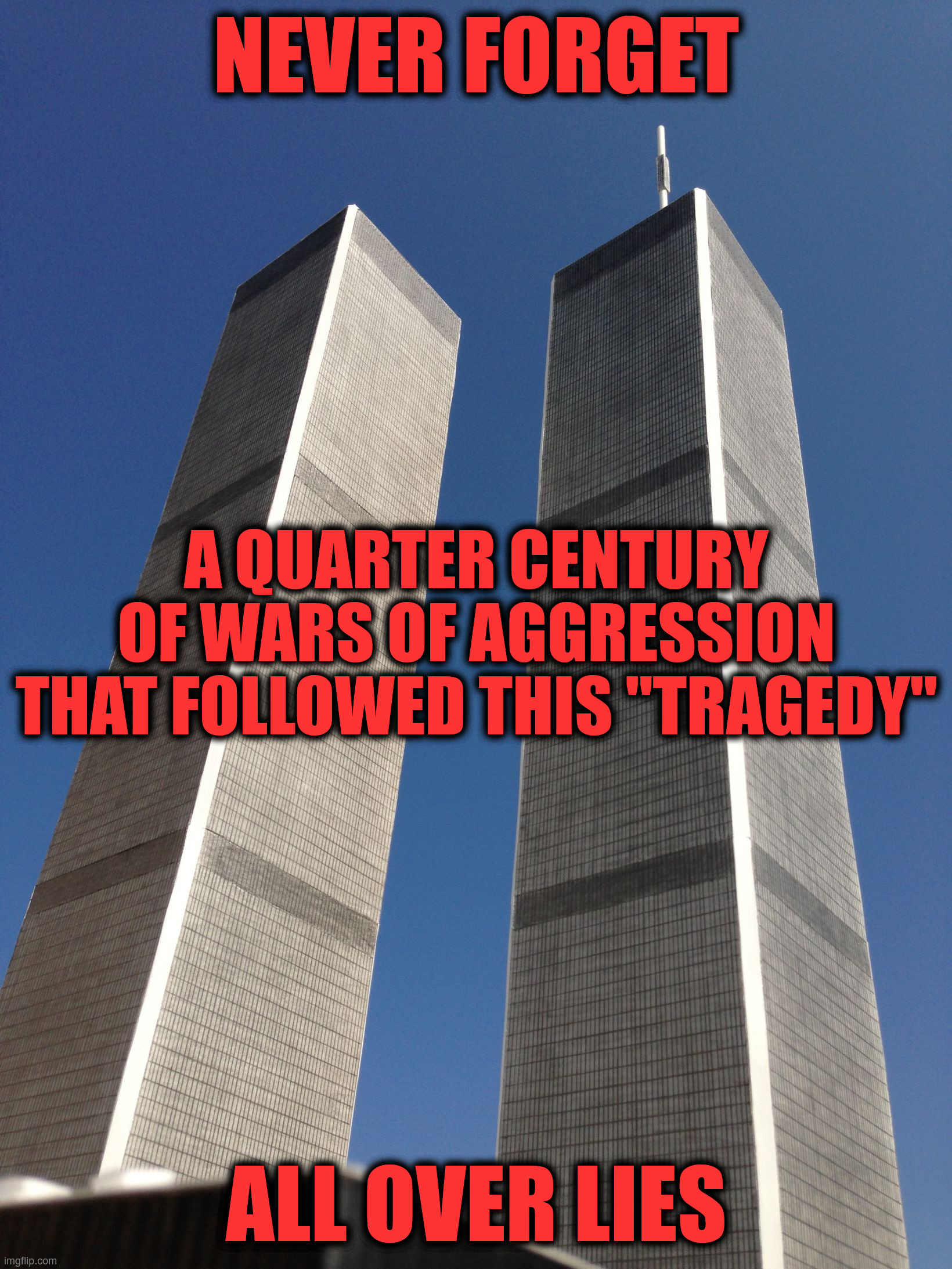 Never Forget; A Quarter Century of Wars ALL OVER LIES! | Never forget; a quarter century of wars of aggression that followed this "tragedy"; all over lies | image tagged in twin towers,america is the great satan,america,9/11,911,terrorist | made w/ Imgflip meme maker