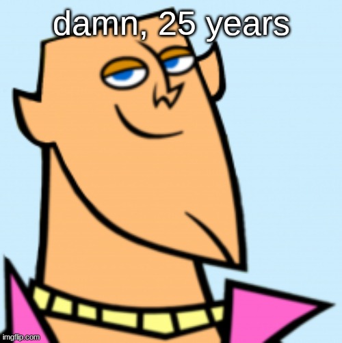 geoff | damn, 25 years | image tagged in geoff | made w/ Imgflip meme maker