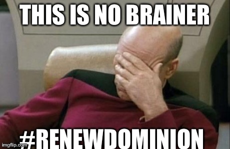 THIS IS NO BRAINER #RENEWDOMINION | image tagged in memes,captain picard facepalm | made w/ Imgflip meme maker