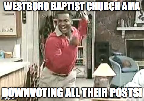 Carlton | WESTBORO BAPTIST CHURCH AMA DOWNVOTING ALL THEIR POSTS! | image tagged in carlton,AdviceAnimals | made w/ Imgflip meme maker