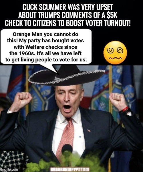 Cuck Scummer upset over Orange Man's Gimmick Infringement | image tagged in cuck scummer vote buying | made w/ Imgflip meme maker