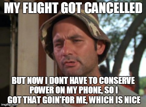 So I Got That Goin For Me Which Is Nice Meme | MY FLIGHT GOT CANCELLED BUT NOW I DONT HAVE TO CONSERVE POWER ON MY PHONE, SO I GOT THAT GOIN'FOR ME, WHICH IS NICE | image tagged in memes,so i got that goin for me which is nice | made w/ Imgflip meme maker