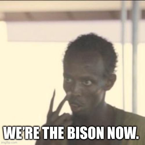 Look At Me Meme | We’re the bison now. | image tagged in memes,look at me | made w/ Imgflip meme maker