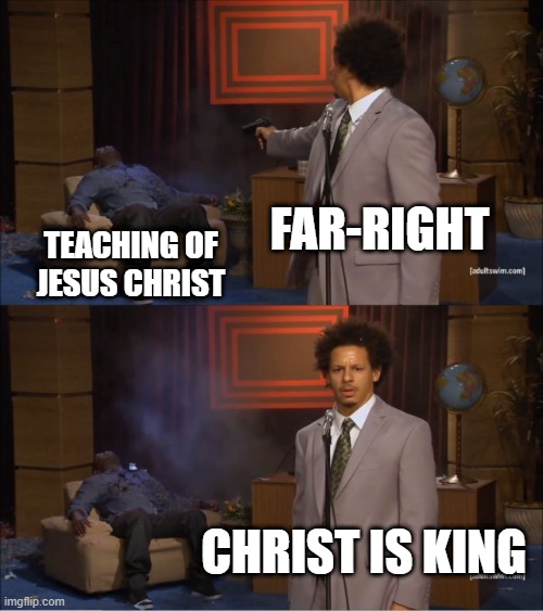 Proclaiming Love For Jesus While Defying Him | Far-Right; Teaching of Jesus Christ; Christ is king | image tagged in memes,who killed hannibal,far right,far-right,hypocrisy,jesus christ | made w/ Imgflip meme maker