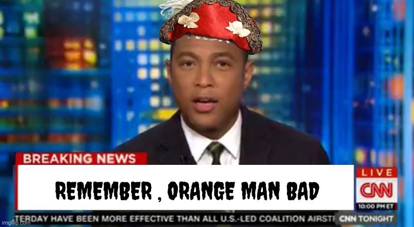 Don lemon Breaking News | Remember , orange man bad | image tagged in don lemon breaking news | made w/ Imgflip meme maker