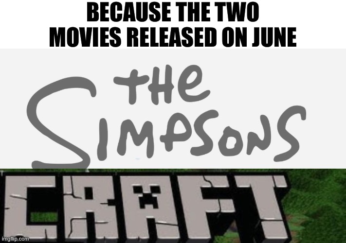 The SimpsonsCraft | Because the two movies released on June | image tagged in untitled design png,movies,fun,funny,memes,meme | made w/ Imgflip meme maker