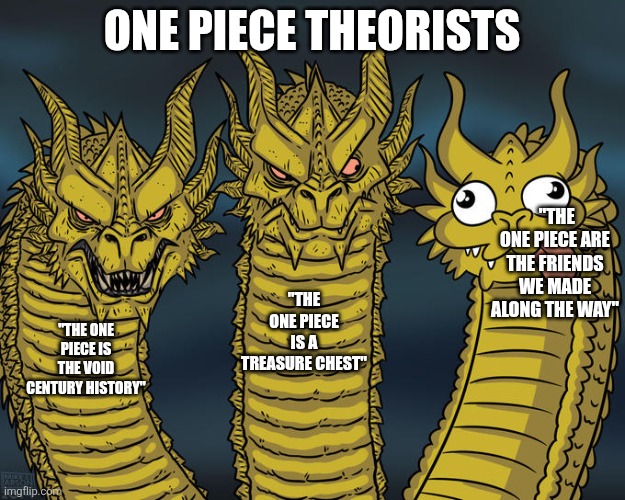Nep Ece | One piece theorists; "The one piece are the friends we made along the way"; "The one piece is a treasure chest"; "The one piece is the void century history" | image tagged in three-headed dragon | made w/ Imgflip meme maker