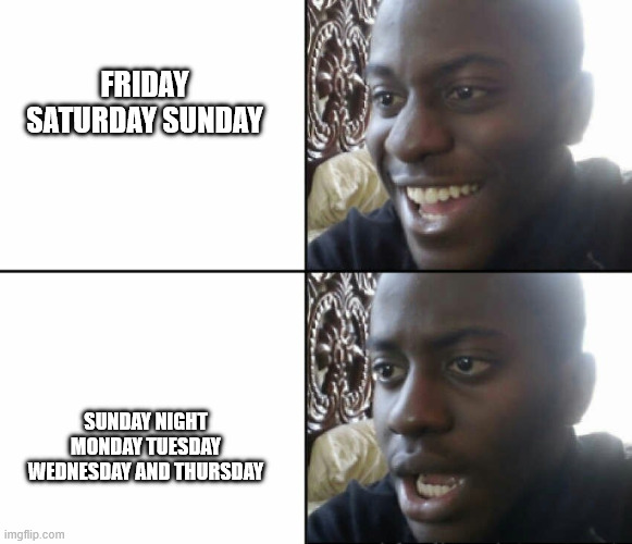 i do like school but this is just for you other people out here: | friday saturday sunday; sunday night monday tuesday wednesday and thursday | image tagged in black man happy sad | made w/ Imgflip meme maker