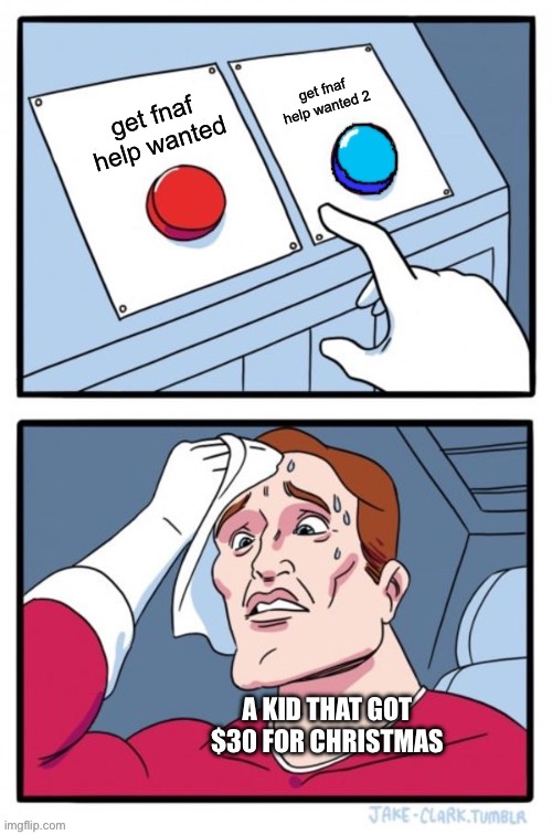 Red and blue button | get fnaf help wanted 2; get fnaf help wanted; a kid that got $30 for christmas | image tagged in red and blue button | made w/ Imgflip meme maker