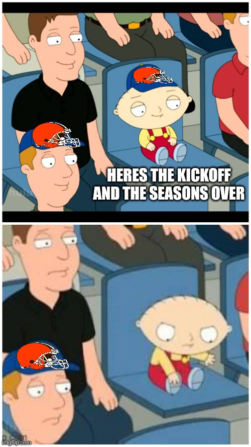 Browns fans each season opener | Heres the kickoff and the seasons over | image tagged in nfl,cleveland browns,family guy | made w/ Imgflip meme maker