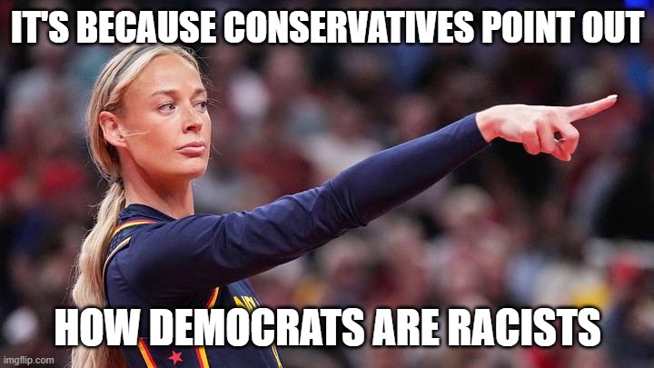 it's because conservatives point out how democrats are racists | image tagged in sophie cunningham pointing | made w/ Imgflip meme maker