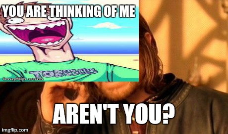 YOU ARE THINKING OF ME  AREN'T YOU? | made w/ Imgflip meme maker