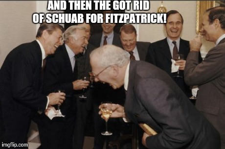 Laughing Men In Suits Meme | AND THEN THE GOT RID OF SCHUAB FOR FITZPATRICK! | image tagged in memes,laughing men in suits | made w/ Imgflip meme maker