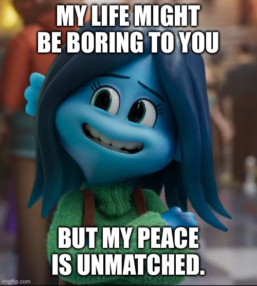 Life may be boring to some people, but peace is not! | My life might be boring to you; But my peace is unmatched. | image tagged in ruby gillman | made w/ Imgflip meme maker